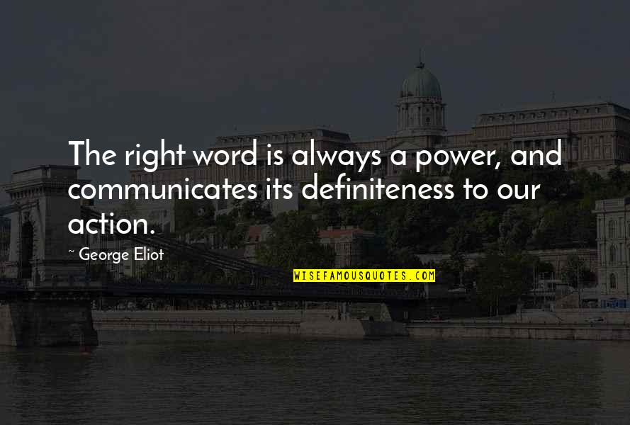 Communicates Quotes By George Eliot: The right word is always a power, and
