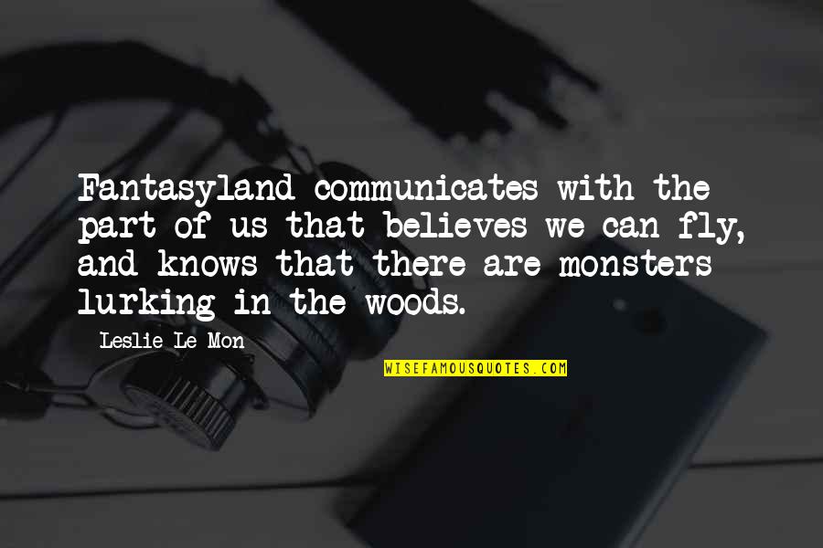 Communicates Quotes By Leslie Le Mon: Fantasyland communicates with the part of us that