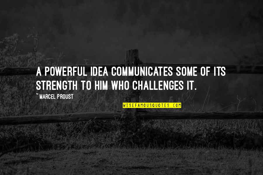 Communicates Quotes By Marcel Proust: A powerful idea communicates some of its strength