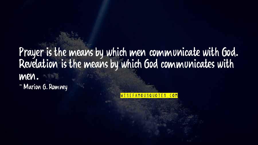 Communicates Quotes By Marion G. Romney: Prayer is the means by which men communicate