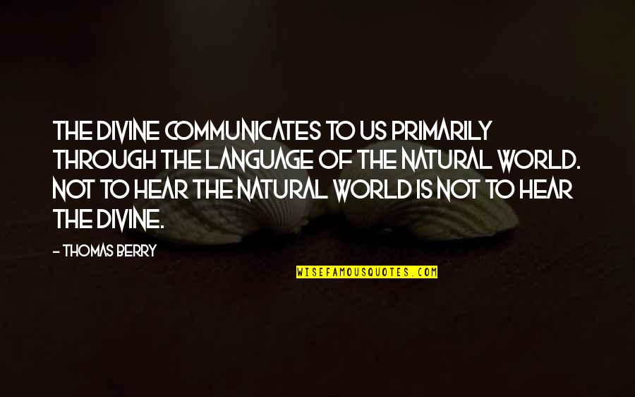 Communicates Quotes By Thomas Berry: The divine communicates to us primarily through the