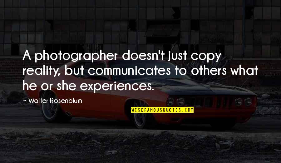 Communicates Quotes By Walter Rosenblum: A photographer doesn't just copy reality, but communicates