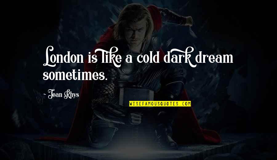 Communicating At Work Quotes By Jean Rhys: London is like a cold dark dream sometimes.