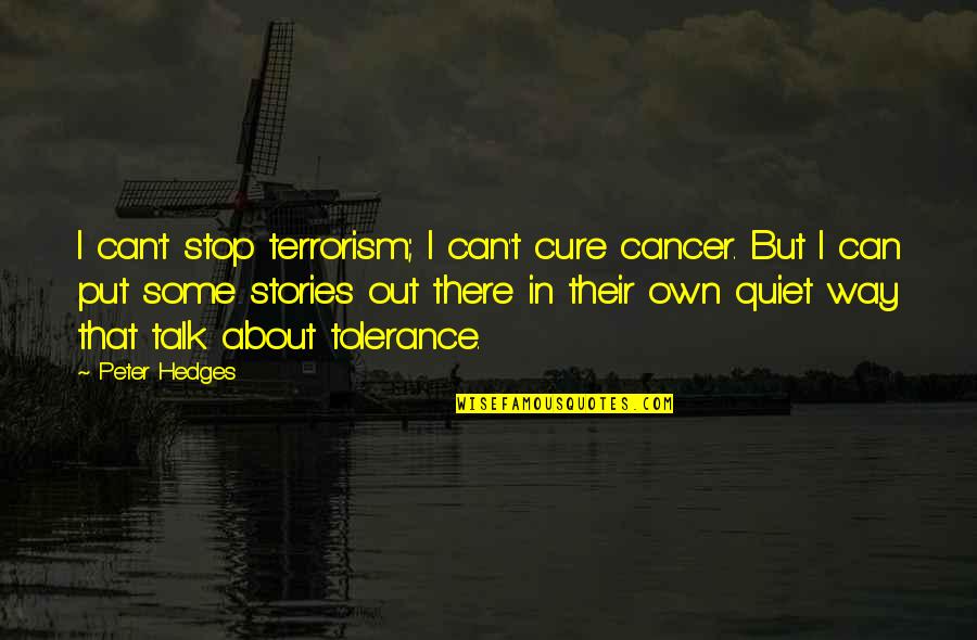 Communicating At Work Quotes By Peter Hedges: I can't stop terrorism; I can't cure cancer.
