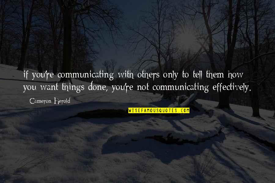 Communicating Effectively Quotes By Cameron Herold: if you're communicating with others only to tell