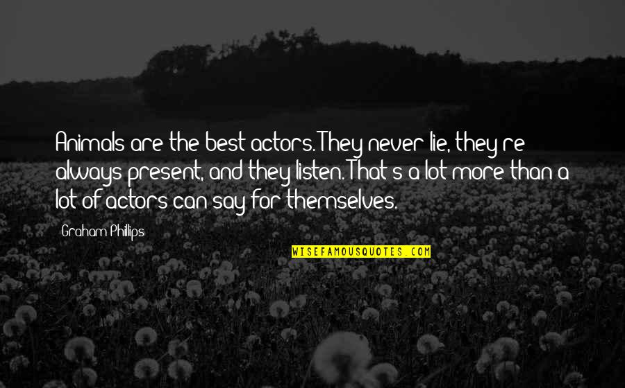 Communicating Effectively Quotes By Graham Phillips: Animals are the best actors. They never lie,