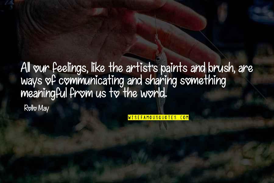 Communicating Feelings Quotes By Rollo May: All our feelings, like the artist's paints and