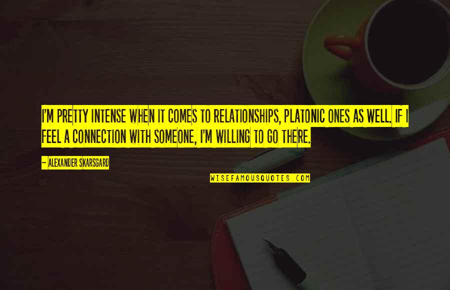 Communicating Ideas Quotes By Alexander Skarsgard: I'm pretty intense when it comes to relationships, Communicating Ideas Quotes By Alexander Skarsgard: I'm pretty intense when it comes to relationships,