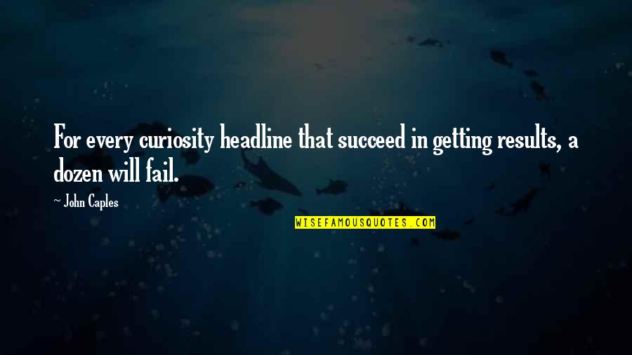 Communicating Ideas Quotes By John Caples: For every curiosity headline that succeed in getting