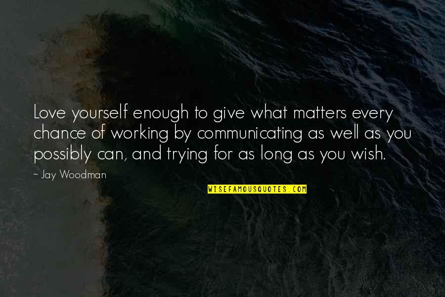 Communicating Love Quotes By Jay Woodman: Love yourself enough to give what matters every