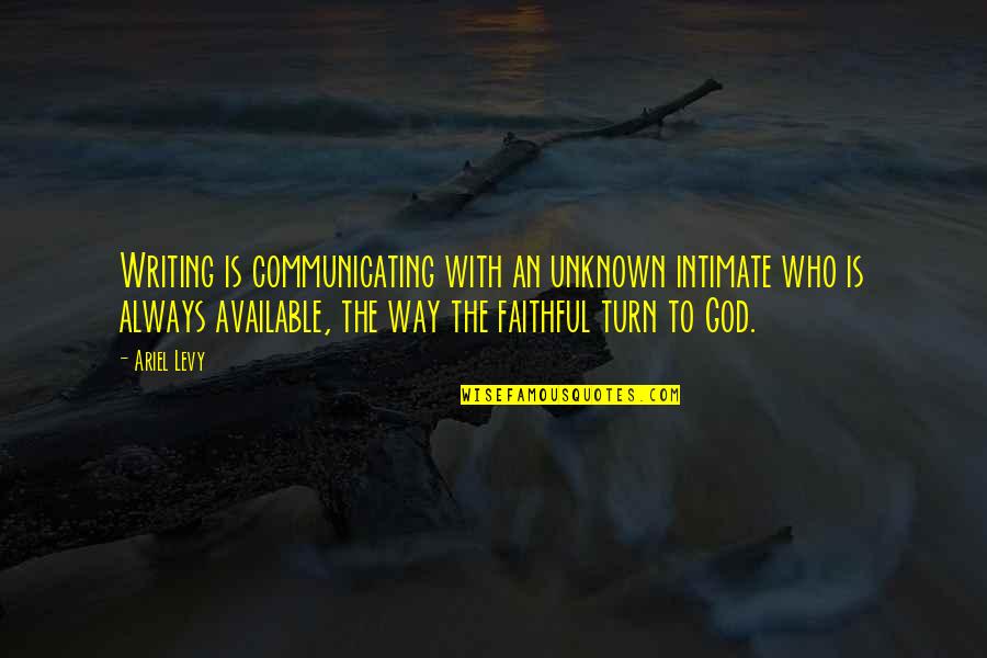 Communicating Quotes By Ariel Levy: Writing is communicating with an unknown intimate who