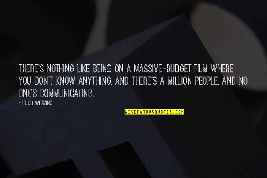 Communicating Quotes By Hugo Weaving: There's nothing like being on a massive-budget film