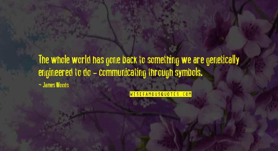 Communicating Quotes By James Woods: The whole world has gone back to something