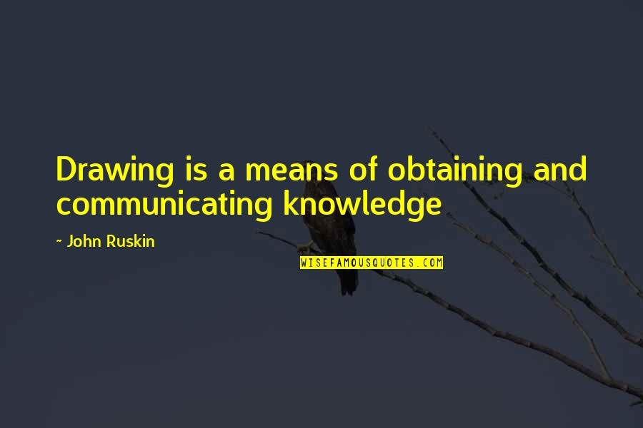 Communicating Quotes By John Ruskin: Drawing is a means of obtaining and communicating