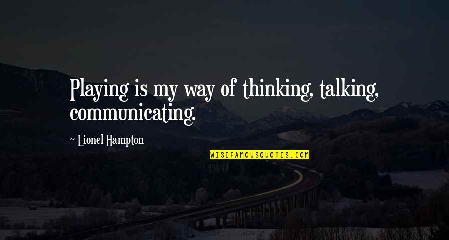 Communicating Quotes By Lionel Hampton: Playing is my way of thinking, talking, communicating.