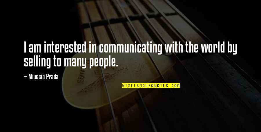 Communicating Quotes By Miuccia Prada: I am interested in communicating with the world