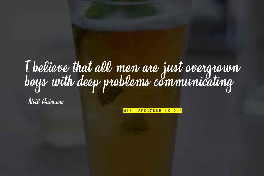 Communicating Quotes By Neil Gaiman: I believe that all men are just overgrown
