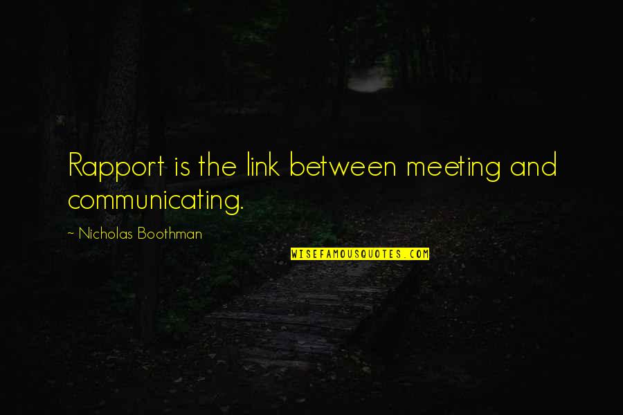 Communicating Quotes By Nicholas Boothman: Rapport is the link between meeting and communicating.