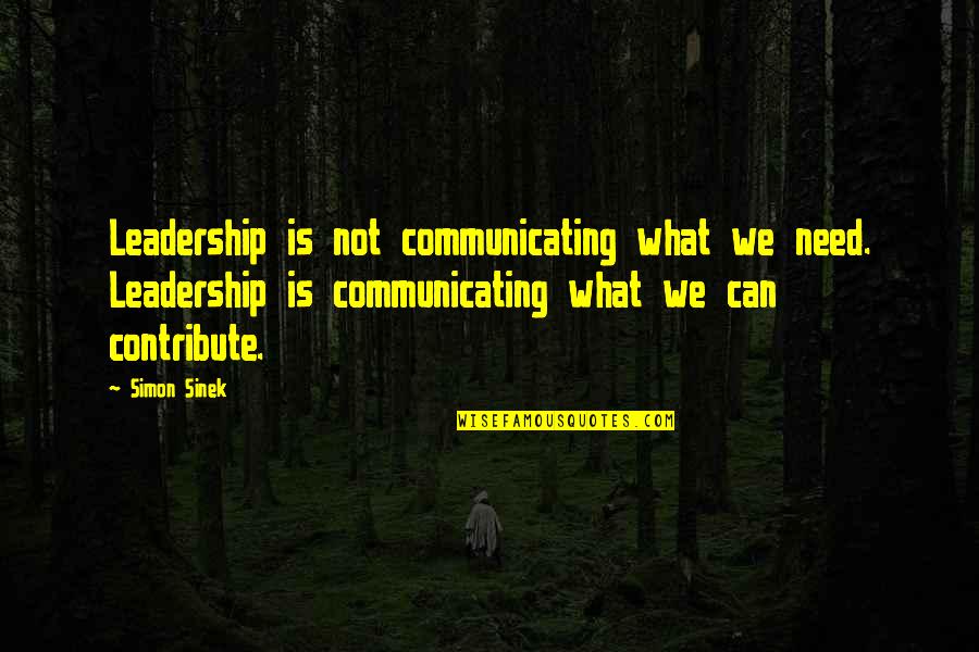Communicating Quotes By Simon Sinek: Leadership is not communicating what we need. Leadership