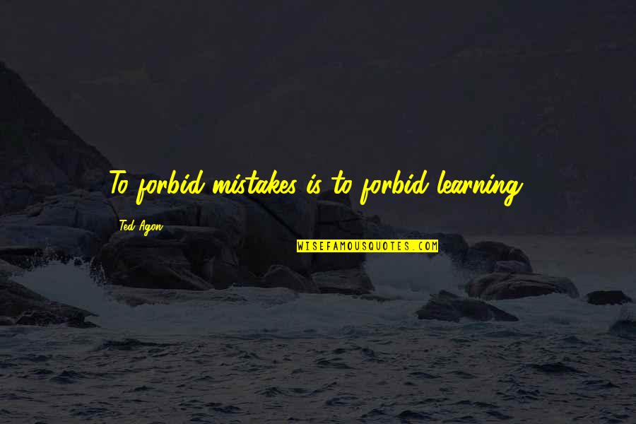 Communicating Quotes By Ted Agon: To forbid mistakes is to forbid learning.