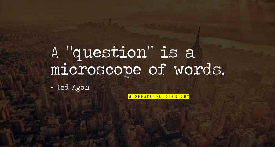 Communicating Quotes By Ted Agon: A "question" is a microscope of words.