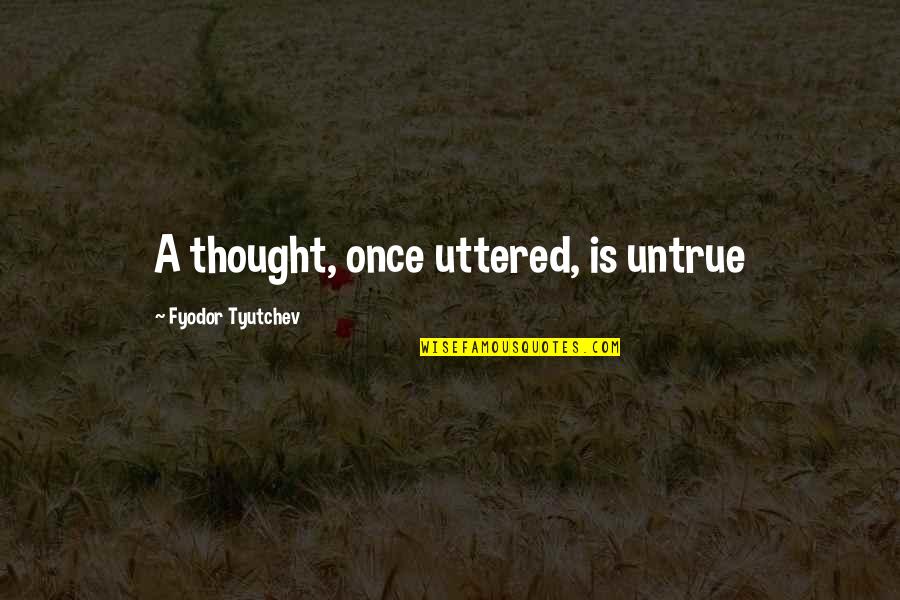 Communicating Through Music Quotes By Fyodor Tyutchev: A thought, once uttered, is untrue