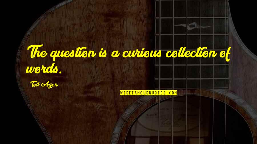 Communicating Without Words Quotes By Ted Agon: The question is a curious collection of words.