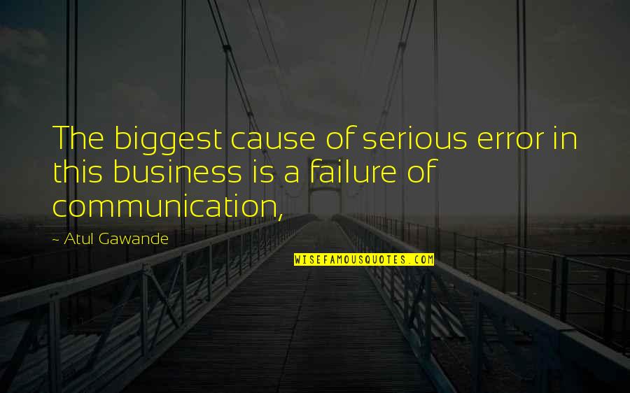 Communication And Business Quotes By Atul Gawande: The biggest cause of serious error in this