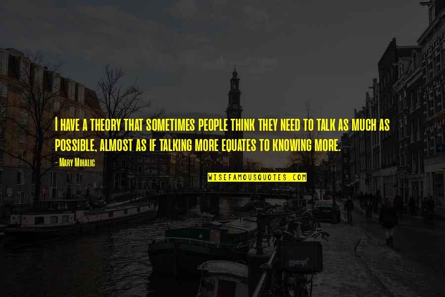 Communication And Business Quotes By Mary Mihalic: I have a theory that sometimes people think Communication And Business Quotes By Mary Mihalic: I have a theory that sometimes people think