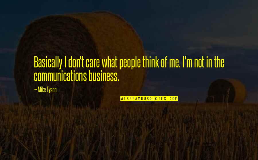 Communication And Business Quotes By Mike Tyson: Basically I don't care what people think of Communication And Business Quotes By Mike Tyson: Basically I don't care what people think of
