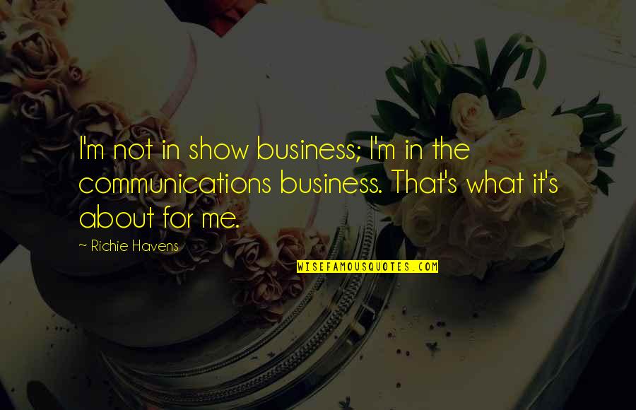 Communication And Business Quotes By Richie Havens: I'm not in show business; I'm in the