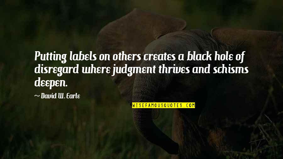 Communication And Change Quotes By David W. Earle: Putting labels on others creates a black hole