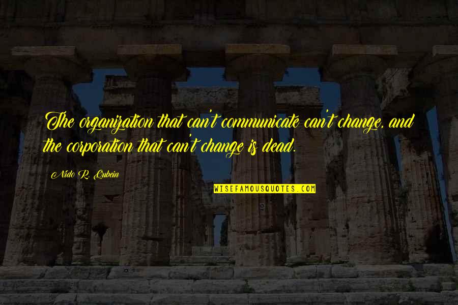 Communication And Change Quotes By Nido R. Qubein: The organization that can't communicate can't change, and