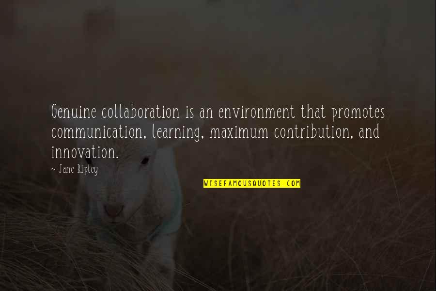 Communication And Collaboration Quotes By Jane Ripley: Genuine collaboration is an environment that promotes communication,