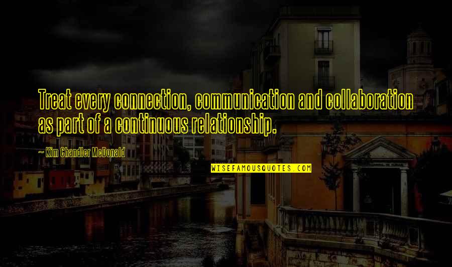 Communication And Collaboration Quotes By Kim Chandler McDonald: Treat every connection, communication and collaboration as part