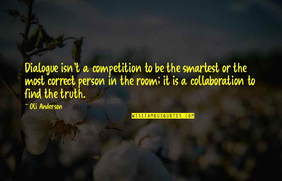 Communication And Collaboration Quotes By Oli Anderson: Dialogue isn't a competition to be the smartest