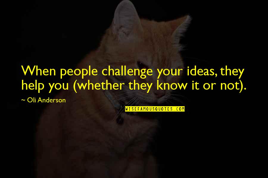 Communication And Collaboration Quotes By Oli Anderson: When people challenge your ideas, they help you