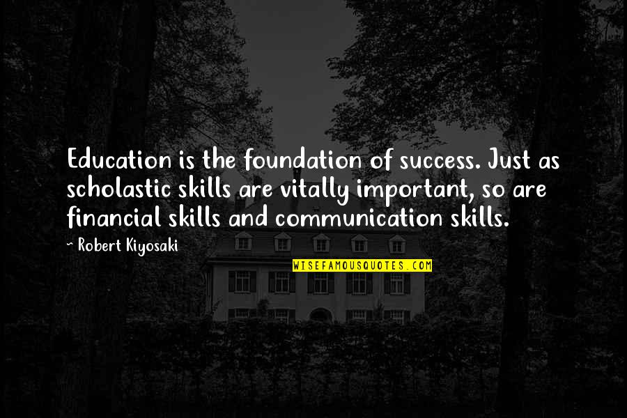Communication And Education Quotes By Robert Kiyosaki: Education is the foundation of success. Just as