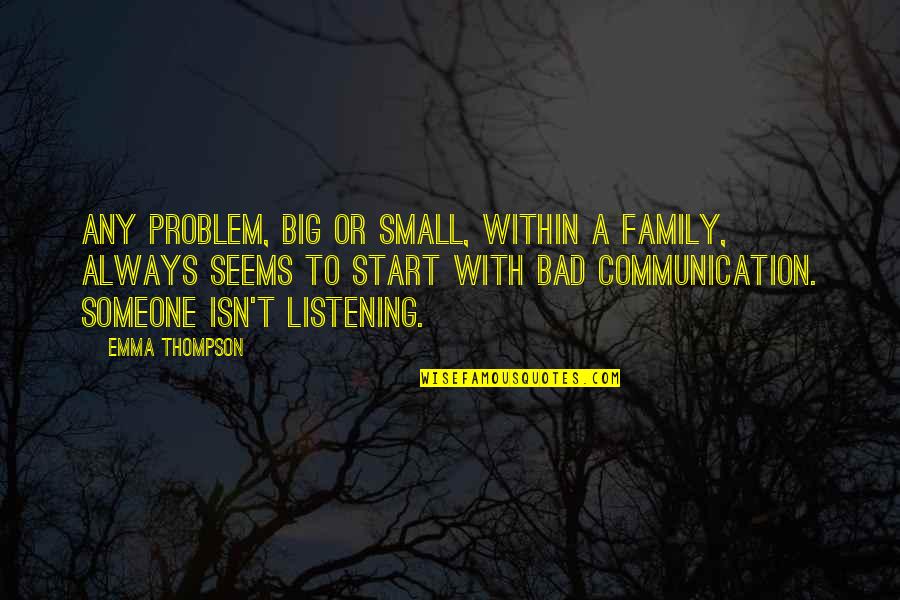 Communication And Family Quotes By Emma Thompson: Any problem, big or small, within a family,