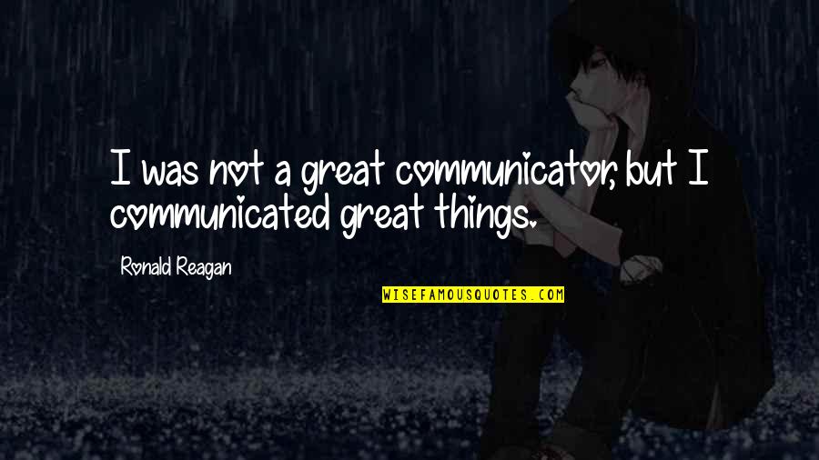 Communication And Leadership Quotes By Ronald Reagan: I was not a great communicator, but I