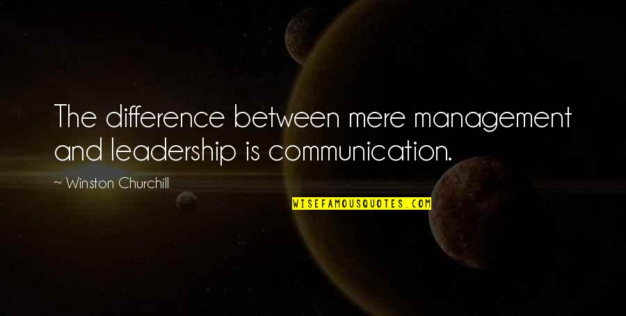 Communication And Leadership Quotes By Winston Churchill: The difference between mere management and leadership is