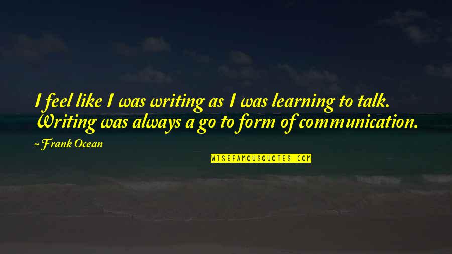 Communication And Learning Quotes By Frank Ocean: I feel like I was writing as I