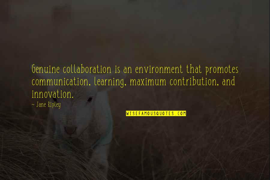 Communication And Learning Quotes By Jane Ripley: Genuine collaboration is an environment that promotes communication,