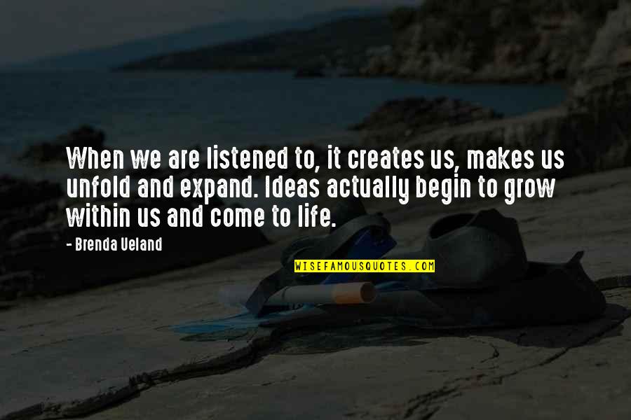 Communication And Listening Skills Quotes By Brenda Ueland: When we are listened to, it creates us,