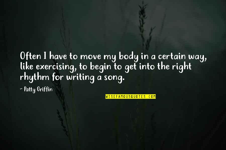 Communication And Listening Skills Quotes By Patty Griffin: Often I have to move my body in