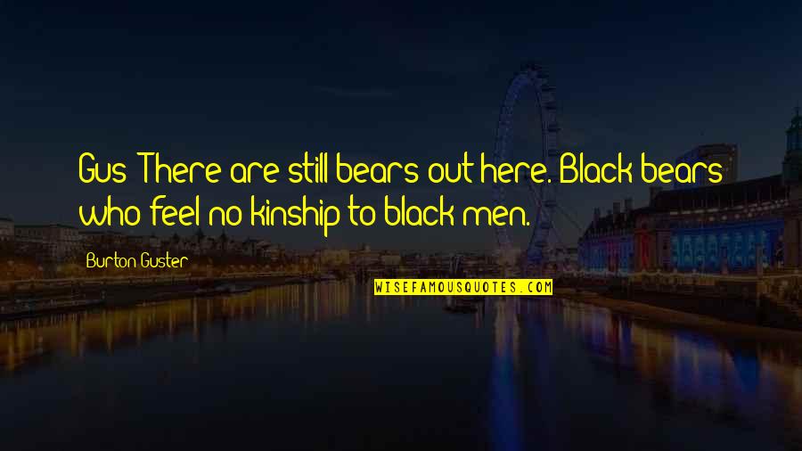 Communication And Marriage Quotes By Burton Guster: Gus: There are still bears out here. Black