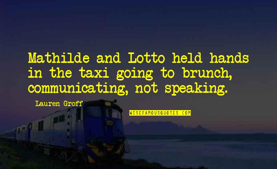 Communication And Marriage Quotes By Lauren Groff: Mathilde and Lotto held hands in the taxi
