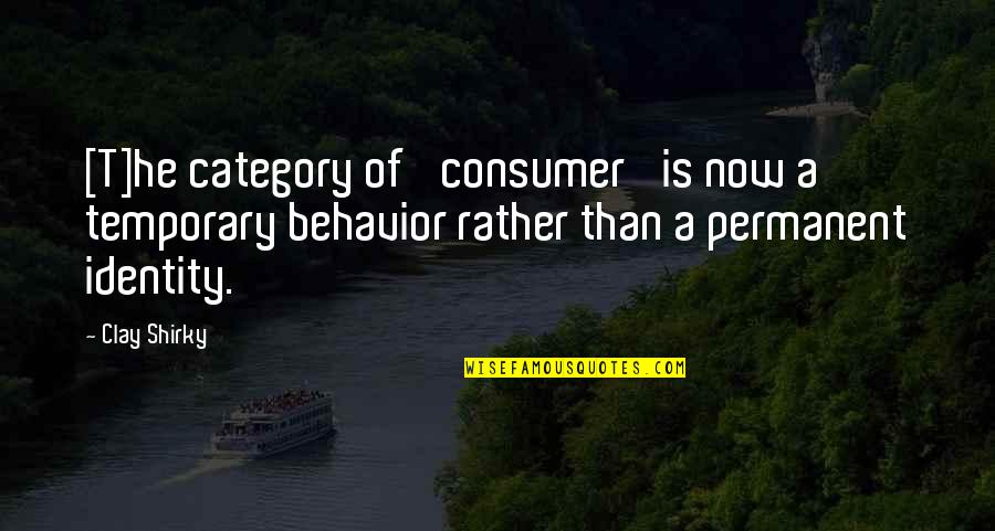 Communication And Media Quotes By Clay Shirky: [T]he category of 'consumer' is now a temporary