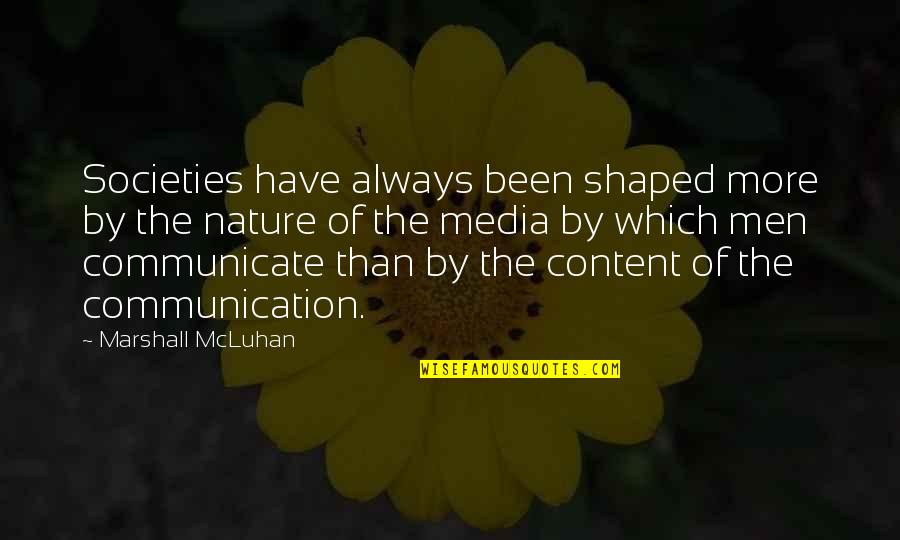 Communication And Media Quotes By Marshall McLuhan: Societies have always been shaped more by the Communication And Media Quotes By Marshall McLuhan: Societies have always been shaped more by the