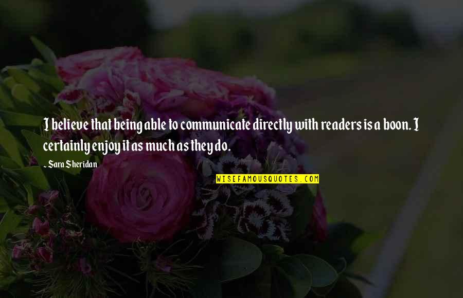 Communication And Media Quotes By Sara Sheridan: I believe that being able to communicate directly Communication And Media Quotes By Sara Sheridan: I believe that being able to communicate directly
